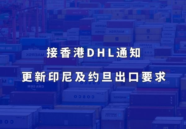 接香港DHL通知--更新印尼及约旦出口要求